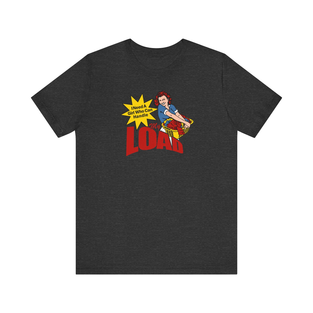I Need A Girl Who Can Handle My Load - Men's T-Shirt
