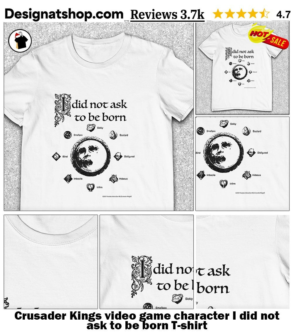 Crusader Kings video game character I did not ask to be born shirt