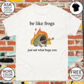 Be like frogs just eat what bugs you shirt