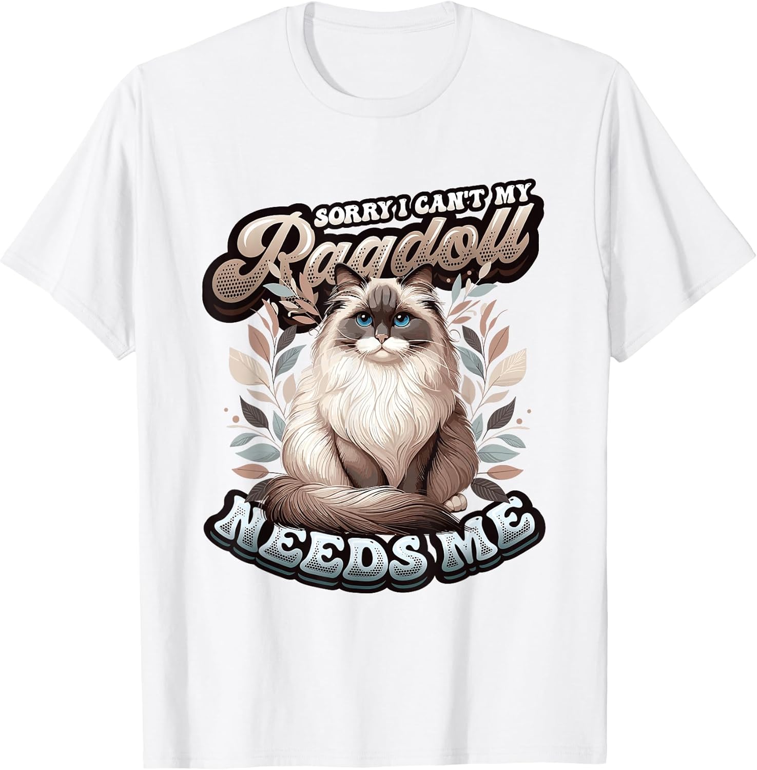 My Ragdoll Needs Me Ragdoll Cat Lover Ragdoll T-Shirt