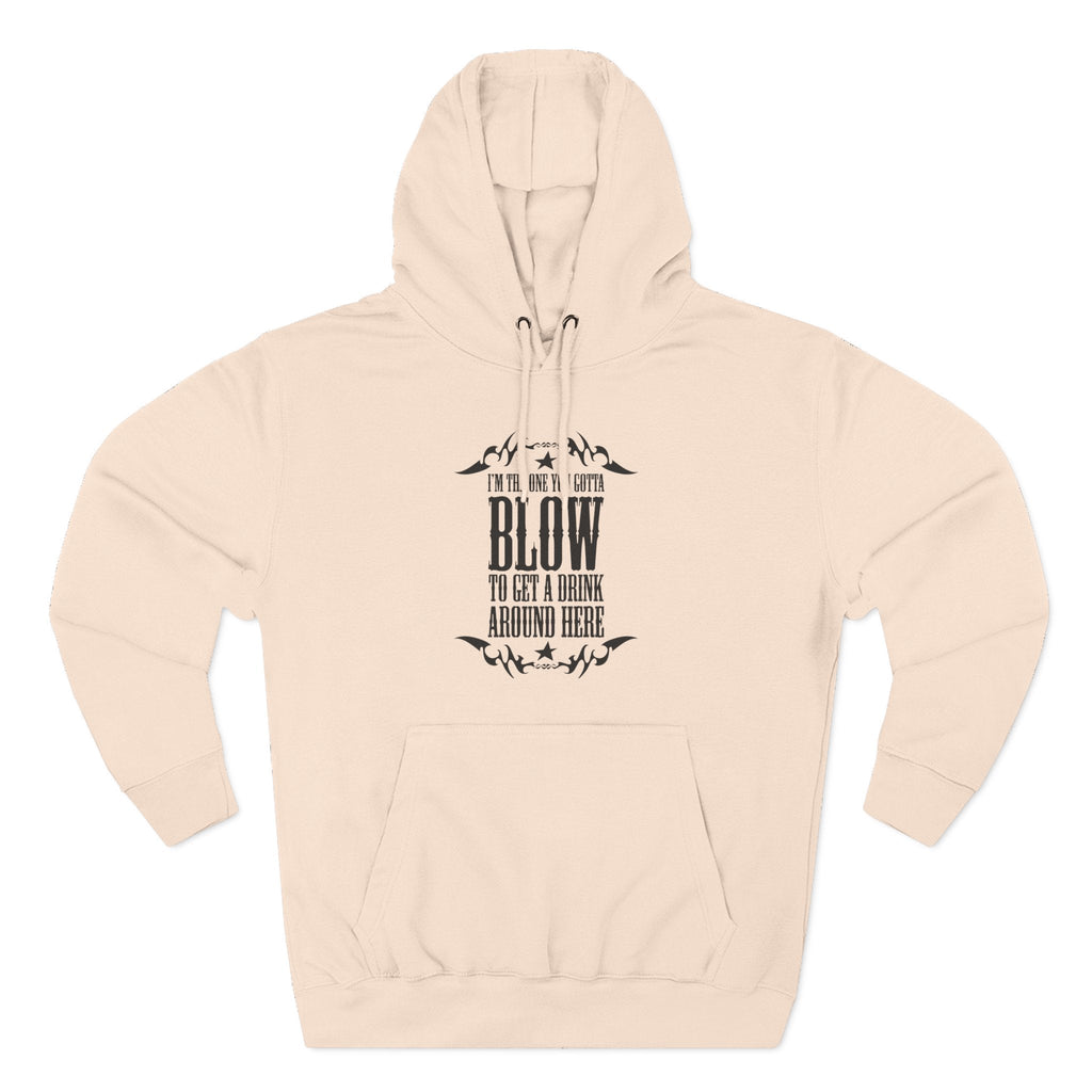 I'm The One You Gotta Blow To Get A Drink Around Here - Hoodie