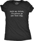 Womens Hold My Drink I'm Gonna Go Pet that Dog T Shirt Funny Pet Puppy Animal Lover Graphic Tee