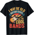 I May Be Old But I Got to See All The Cool Bands T-Shirt
