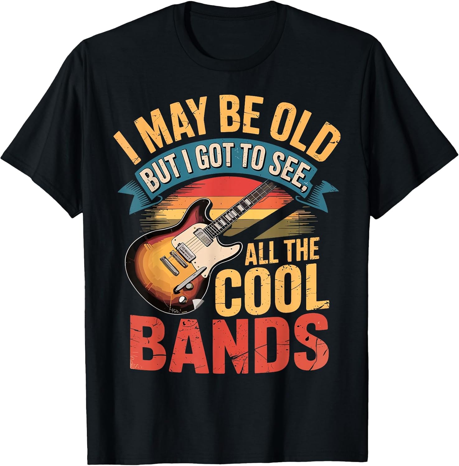I May Be Old But I Got to See All The Cool Bands T-Shirt