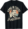 Hang in There It Gets Worse Shirt Funny Sarcastic Humor T-Shirt
