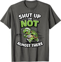 Shut Up I’m Not Almost There Funny Running Motivation T-Shirt