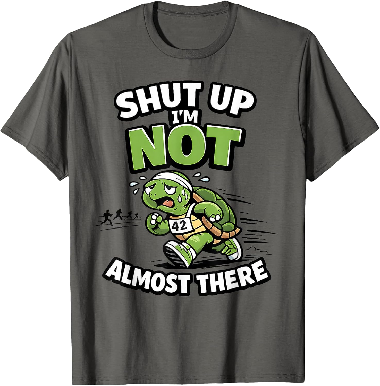 Shut Up I’m Not Almost There Funny Running Motivation T-Shirt