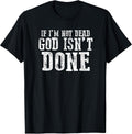 IF I'M NOT DEAD GOD ISN'T DONE Faithful Motivational Bold T-Shirt