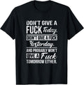 Don't Give A Fuck Today Didn't Give A Fuck Yesterday Funny T-Shirt