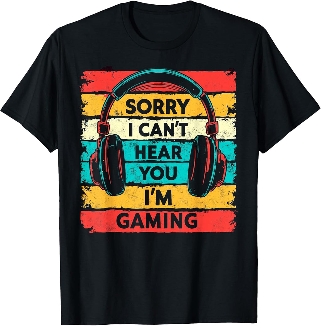 Sorry I Can't Hear You I'm Gaming Gamer Video Games Funny T-Shirt
