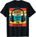 Sorry I Can't Hear You I'm Gaming Gamer Video Games Funny T-Shirt