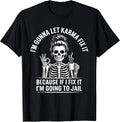 I'm Gonna Let Karma Fix It Because If I Fit it I'm Going to T-Shirt
