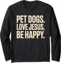 Pet Dogs Love Jesus Be Happy Christian Faith Dog Lover Long Sleeve T-Shirt