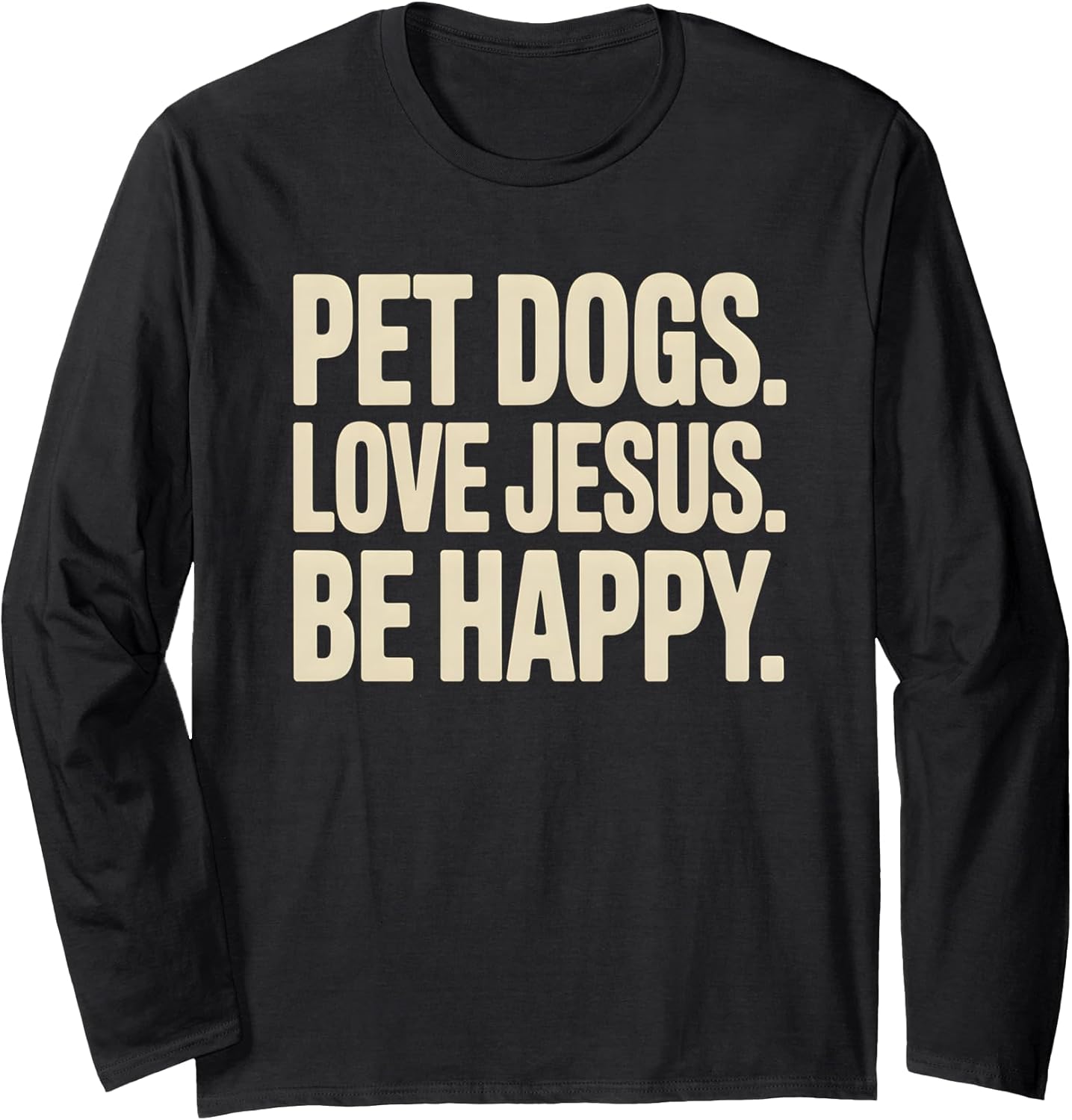 Pet Dogs Love Jesus Be Happy Christian Faith Dog Lover Long Sleeve T-Shirt