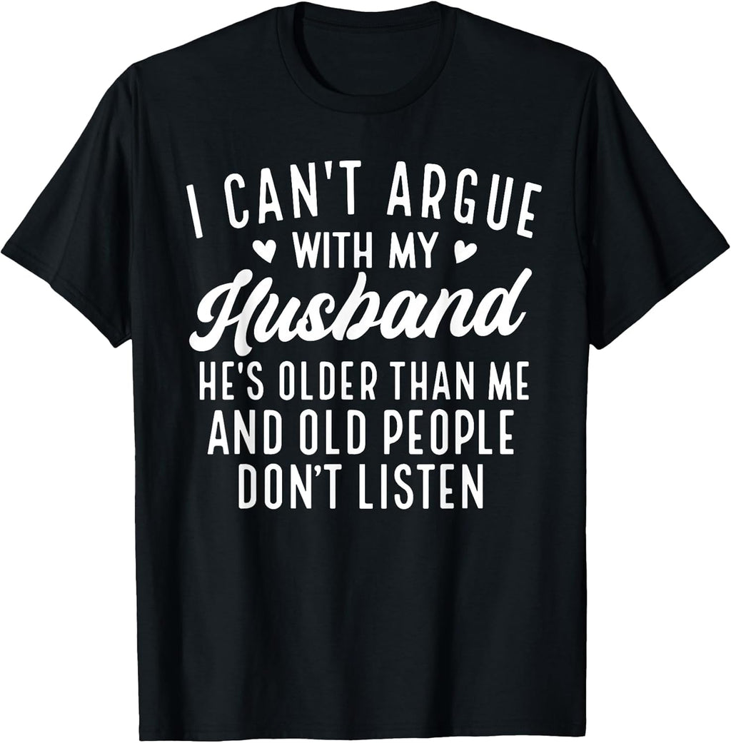 I Can't Argue with My Husband He's Older Than Me Funny Wife T-Shirt