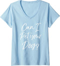Womens Funny Dog Lover Gift Dog Lover Quote Can I Pet Your Dog? V-Neck T-Shirt