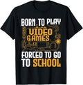 Born To Play Video Games Forced To Go To School Gaming Gamer T-Shirt