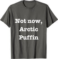 Elf Movie Merch - Not Now, Arctic Puffin Tee