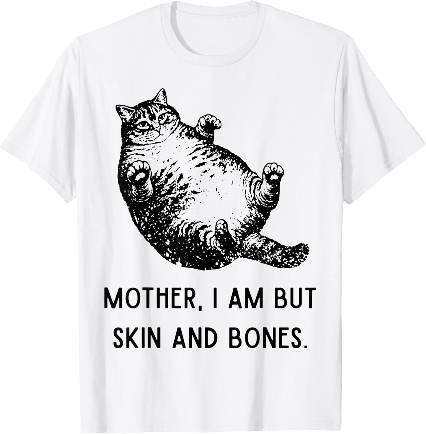 Mother, I Am But Skin and Bones Funny Cat Mom Cat Lover T-Shirt