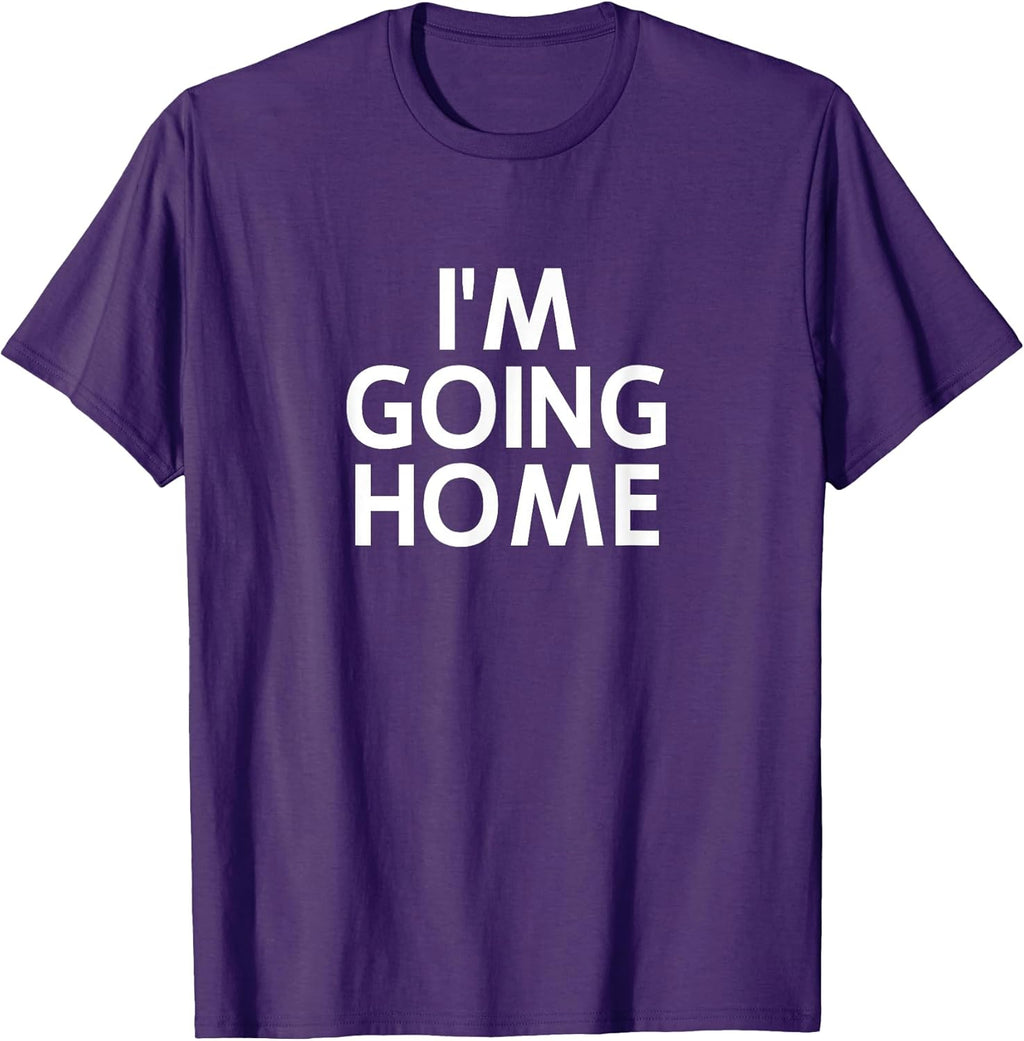 Funny, I'm Going Home, Joke Sarcastic Family T-Shirt