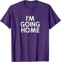 Funny, I'm Going Home, Joke Sarcastic Family T-Shirt