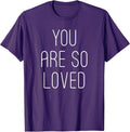 You Are So Loved - Powerful Motivational Love Quote TShirt T-Shirt