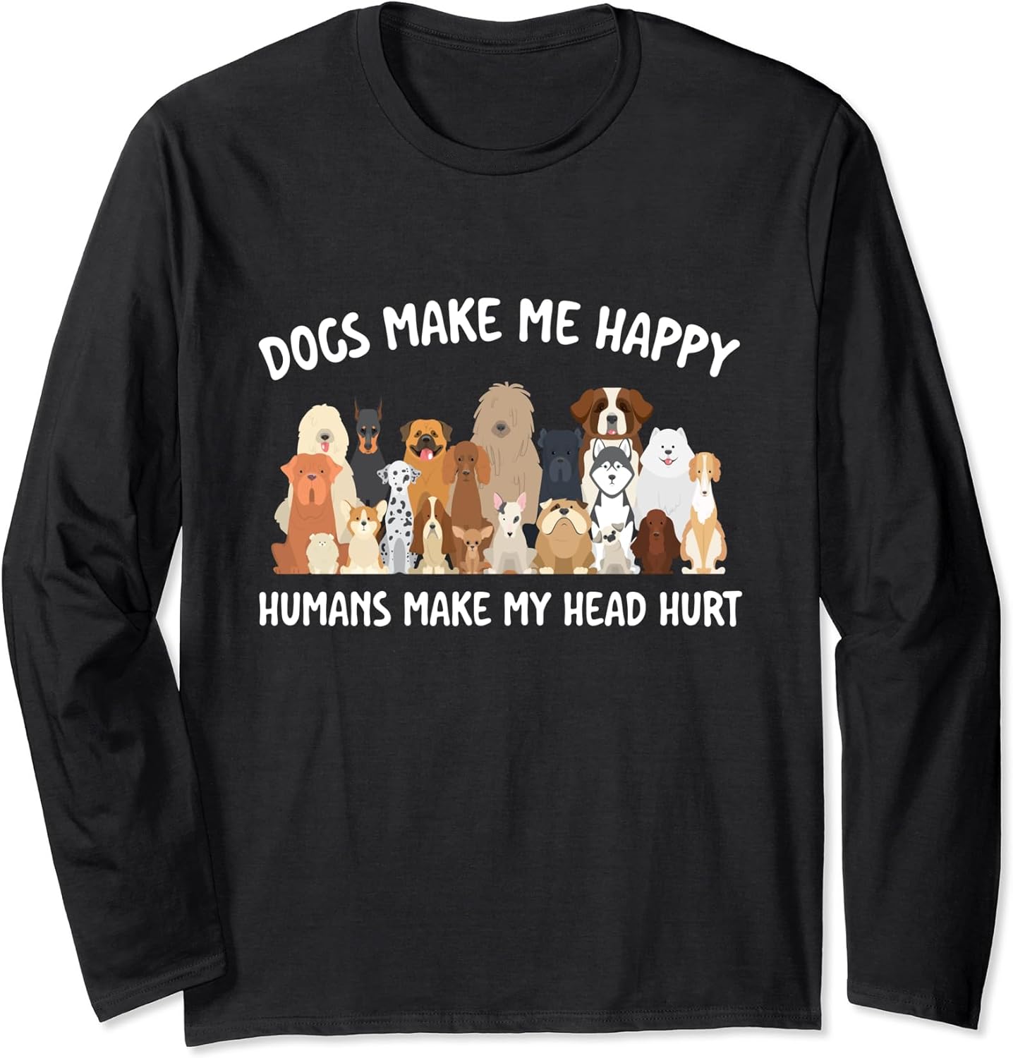 Dogs Make Me Happy Humans Make My Head Hurt Dog Lover Long Sleeve T-Shirt