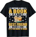 Book Lover - Outside a Dog a Book Is a Man's Best Friend T-Shirt