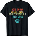 Funny You Know What I Like About People Their Dogs Dog Lover T-Shirt Small