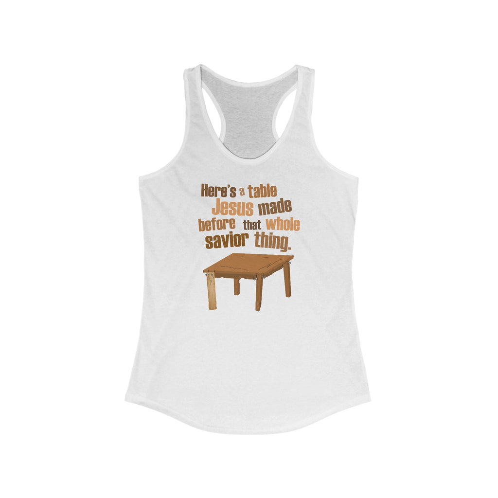Here's A Table Jesus Made Before That Whole Savior  -  Women’s Racerback Tank