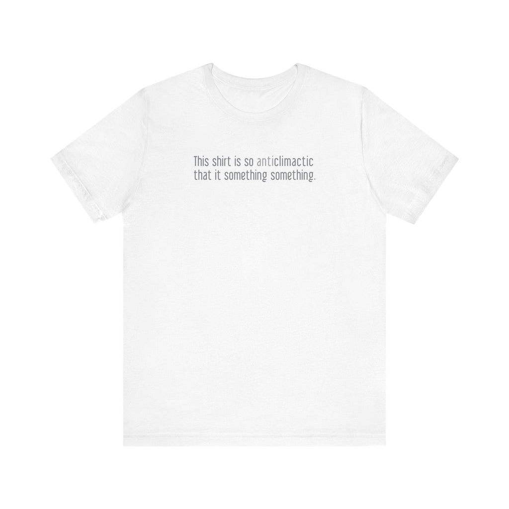 This Shirt Is So Anticlimactic That It Something Something. - Men's T-Shirt