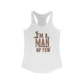 I'm A Man Of Few - Women’s Racerback Tank