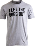 I Let The Dogs Out | Funny Dog Walker Joke Pet Owner Humor Men Women T-Shirt