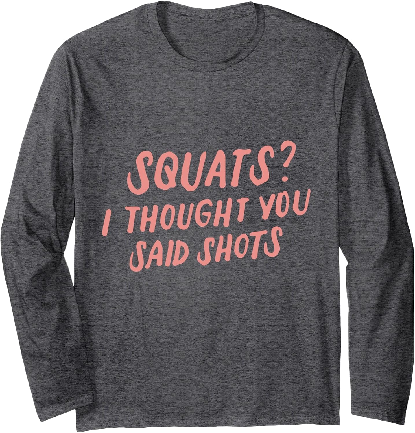 Funny Leg Day Women's Squats I Thought You Said Shots Long Sleeve T-Shirt