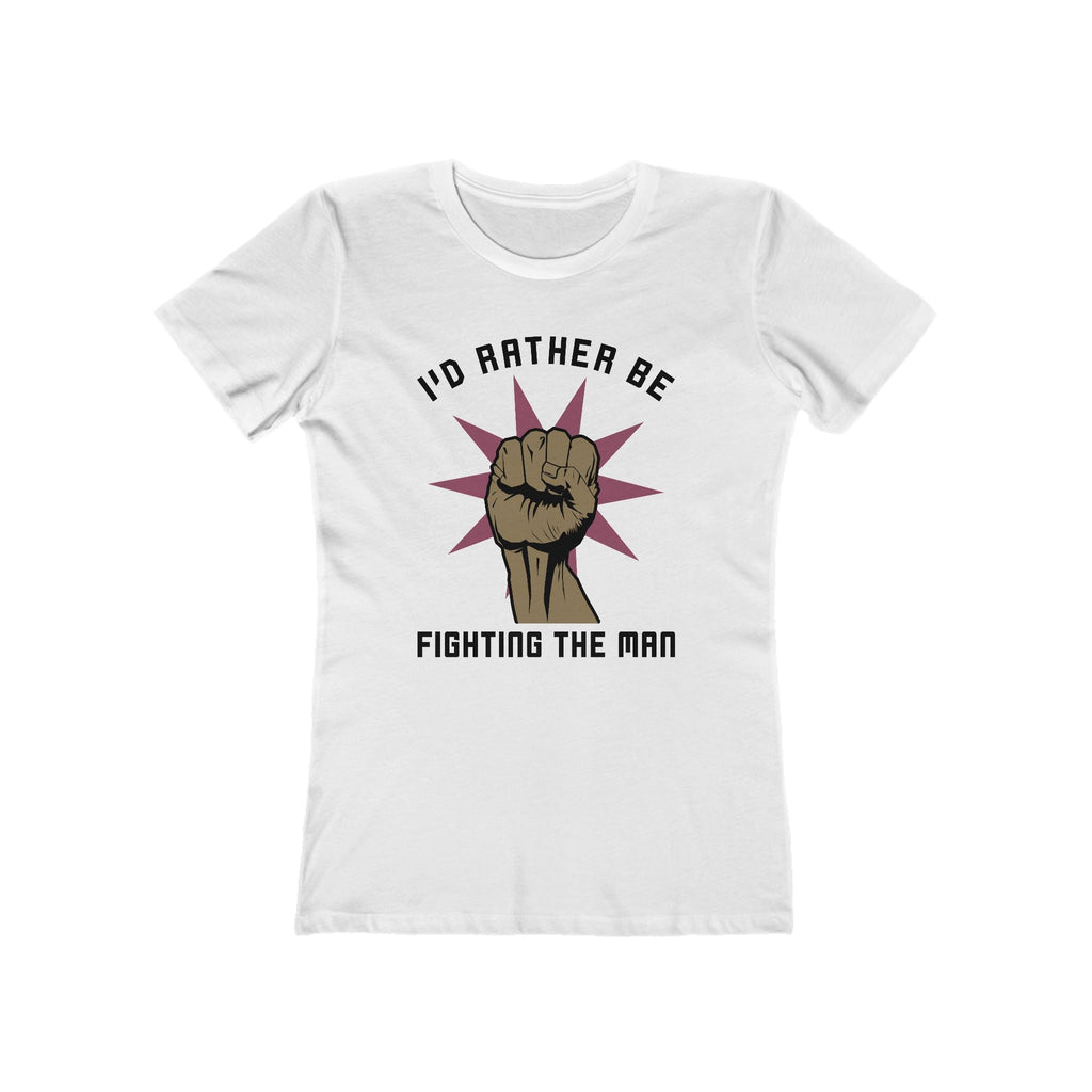 I'd Rather Be Fighting The Man - Women’s T-Shirt