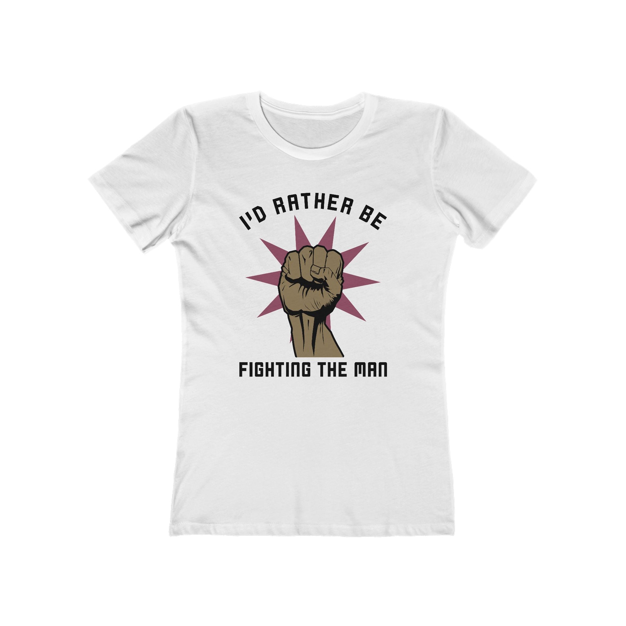 I'd Rather Be Fighting The Man - Women’s T-Shirt