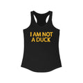 I Am Not A Duck - Women’s Racerback Tank