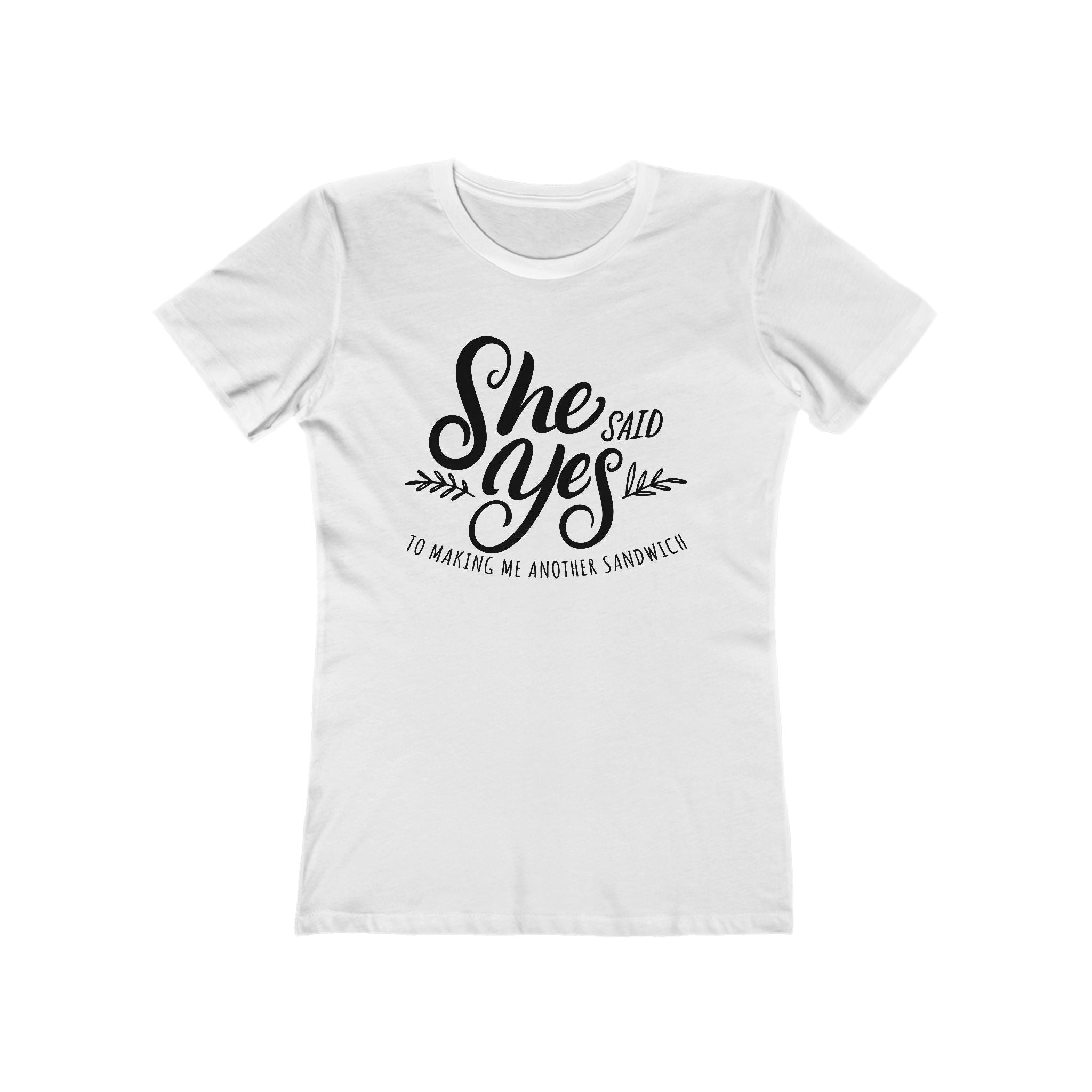She Said Yes To Making Me Another Sandwich - Women’s T-Shirt
