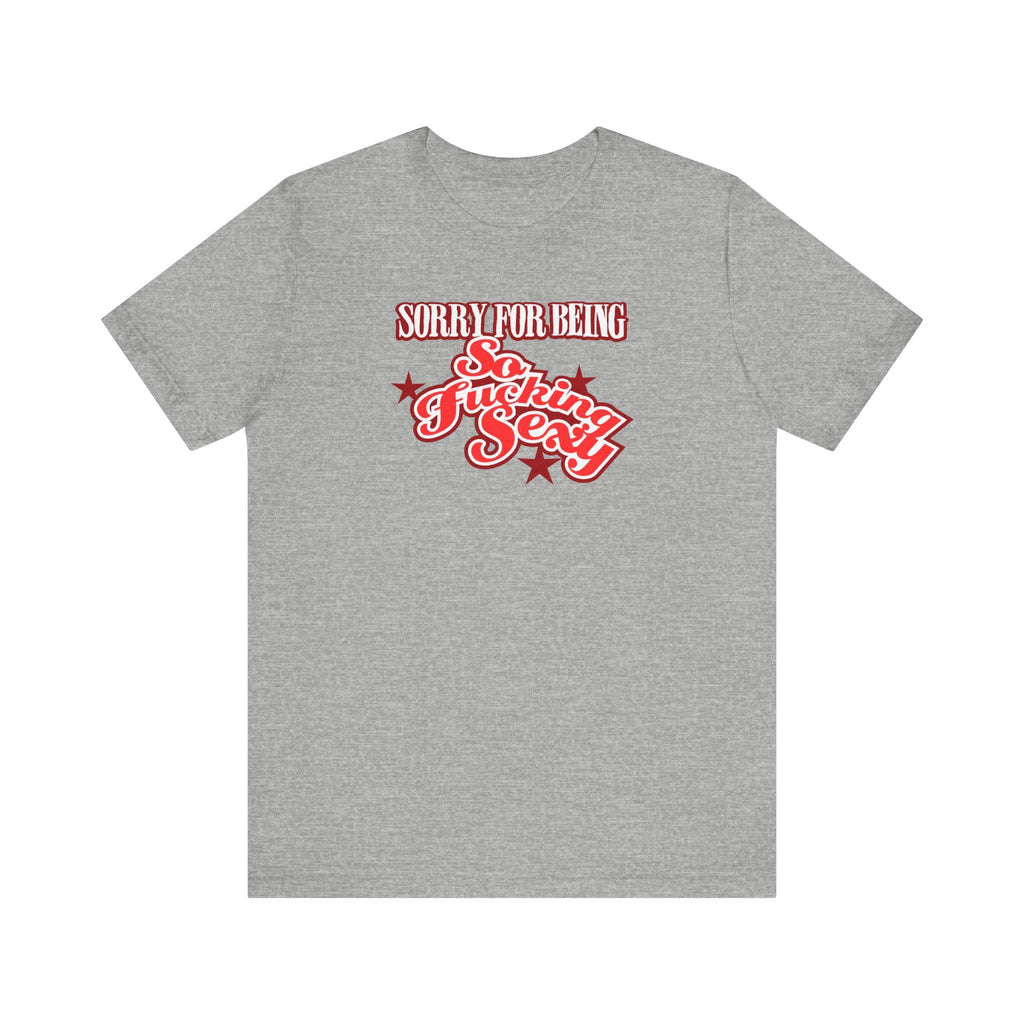Sorry For Being So Fucking Sexy - Men's T-Shirt