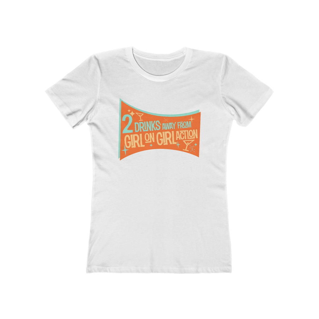 Two Drinks Away From Girl On Girl Action - Women’s T-Shirt