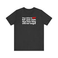 Your Sister Is Hot But Your Mom Does That Thing - Men's T-Shirt