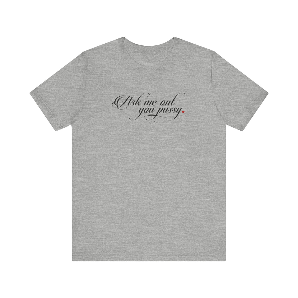 Ask Me Out You Pussy - Men's T-Shirt