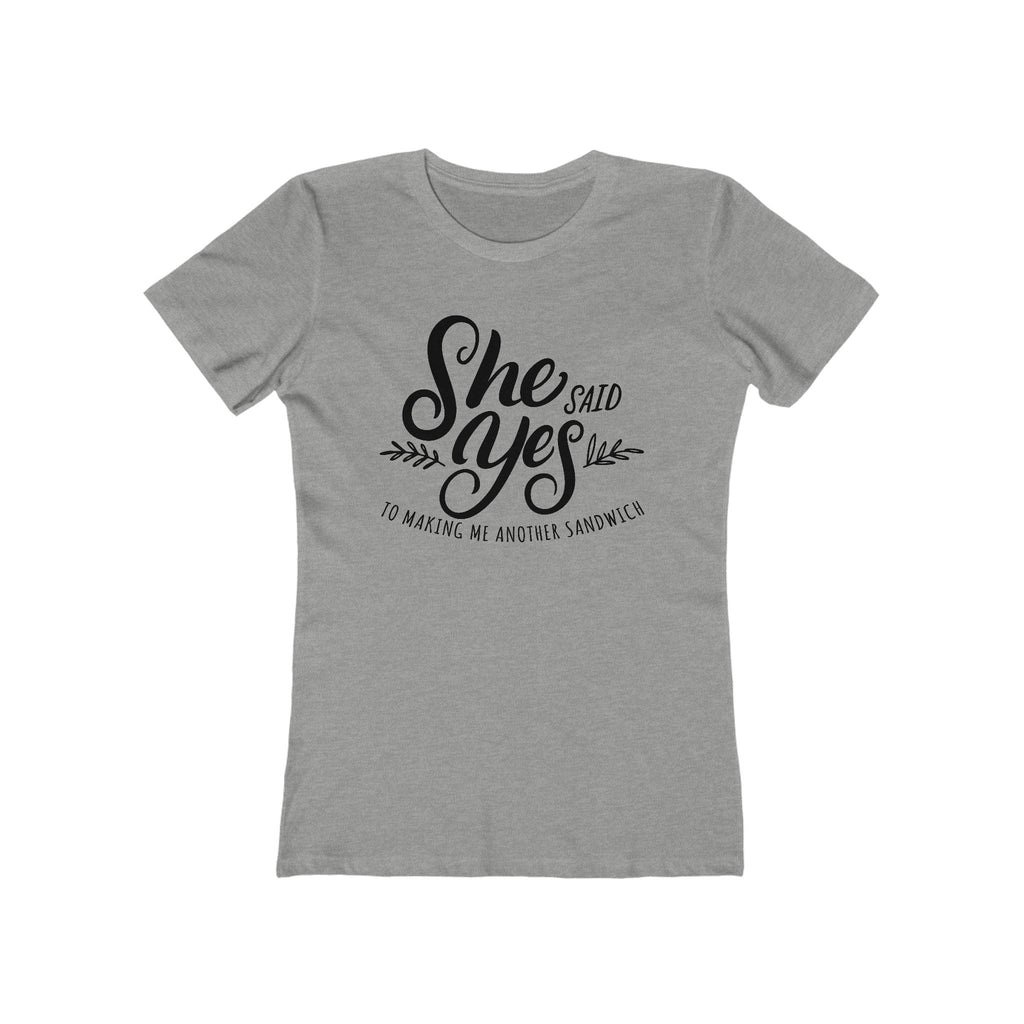 She Said Yes To Making Me Another Sandwich - Women’s T-Shirt