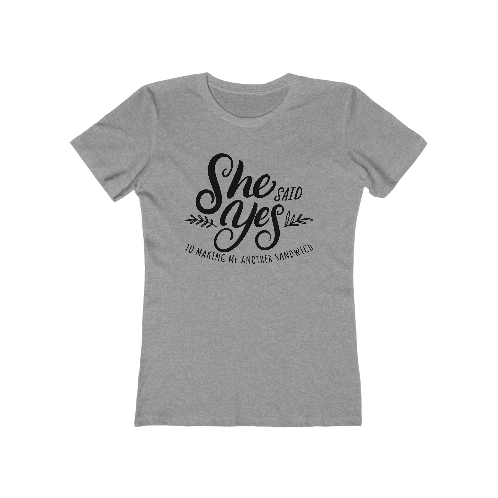 She Said Yes To Making Me Another Sandwich - Women’s T-Shirt