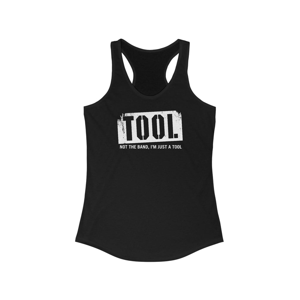 Tool (Not The Band I'm Just A Tool)  - Women’s Racerback Tank