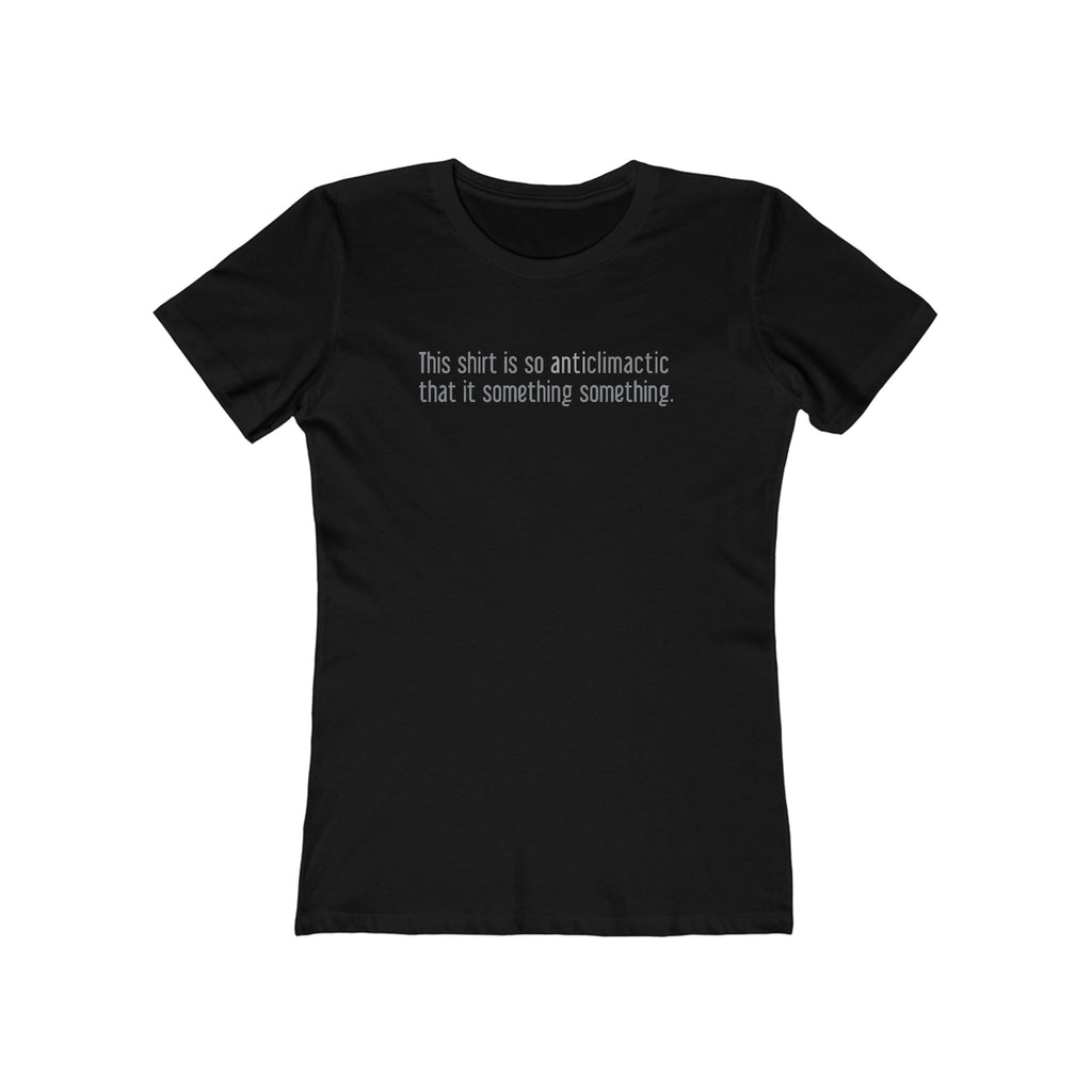This Shirt Is So Anticlimactic That It Something Something. - Women’s T-Shirt