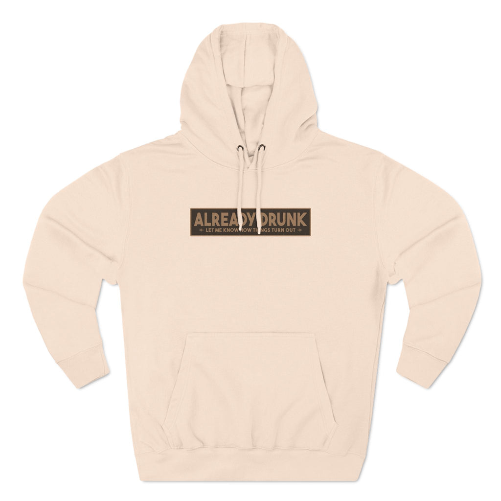 I'm Already Drunk. Let Me Know How Things Turn Out - Hoodie