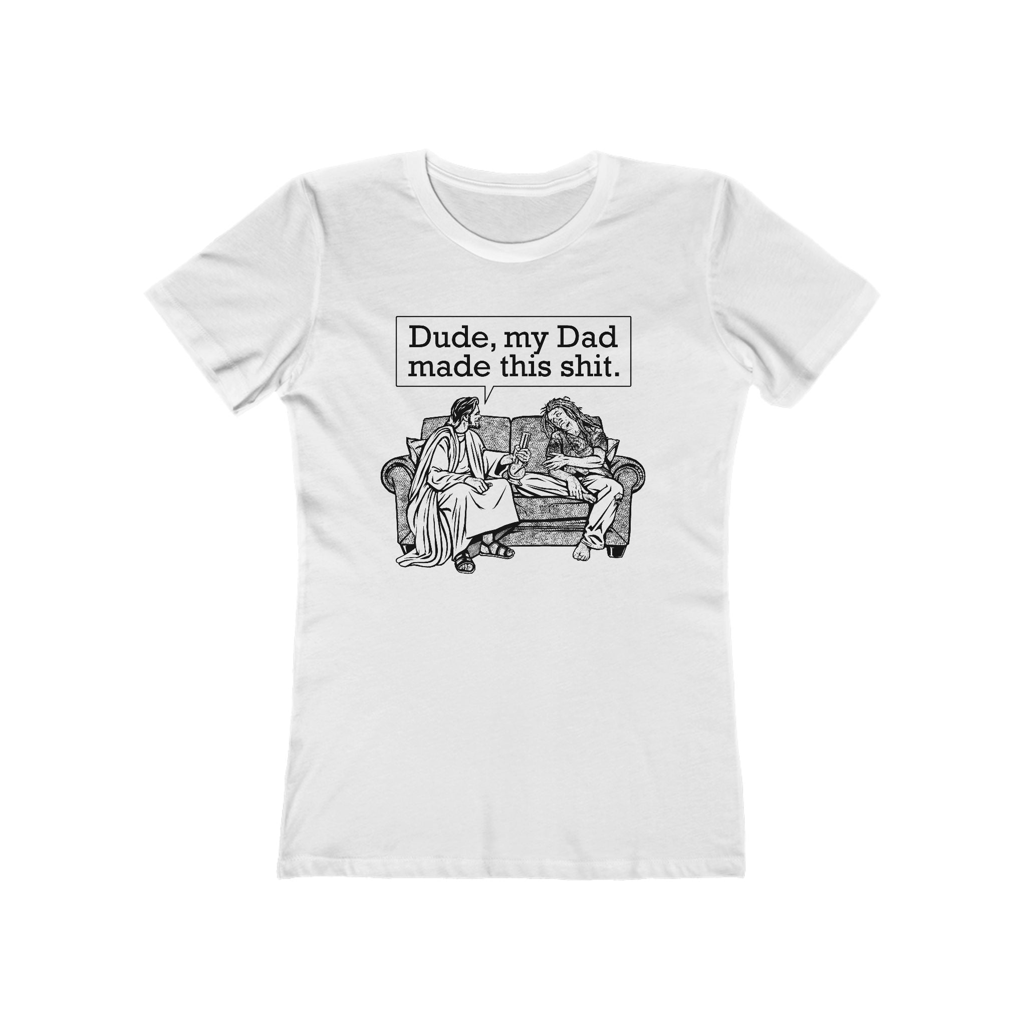 Dude My Dad Made This Shit - Women’s T-Shirt