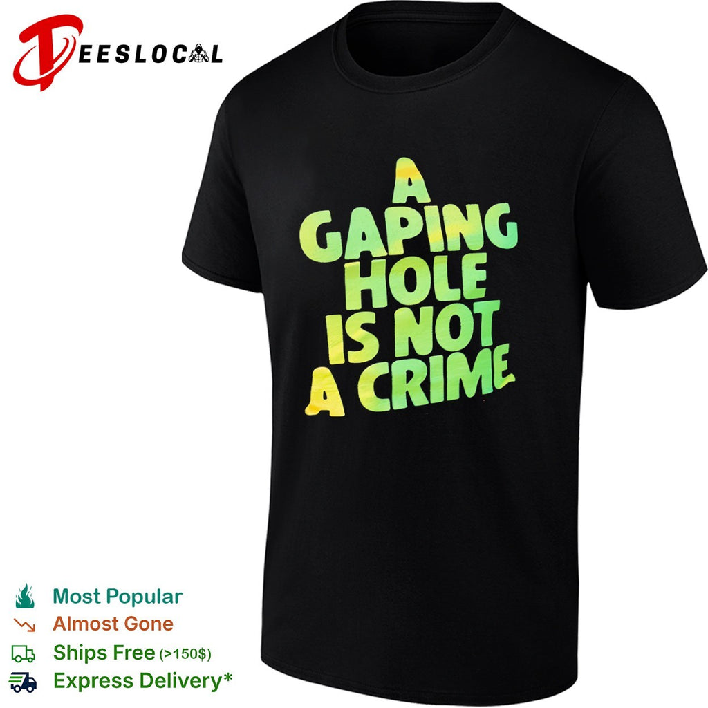 A Gaping Hole is not a Crime shirt