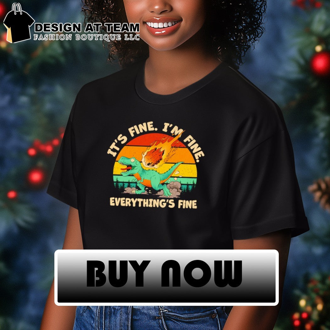 A panicked T-Rex It’s fine I’m fine Everything’s fine shirt